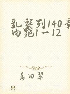 乱系列140章肉艳1一12