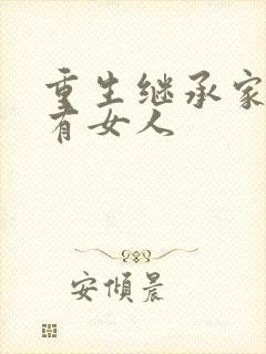 重生继承家族所有女人