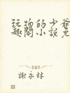 玩物的少爷们笔趣阁小说免费阅读