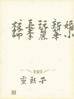 校长玩新婚女教师李丽华小说