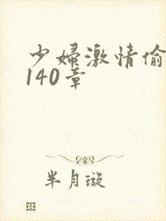 少妇激情偷公乱140章
