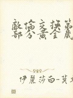 敌伦交换第10部分黄金岁月