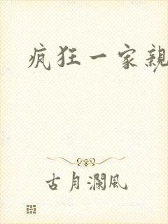 疯狂一家亲全文