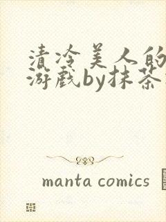 清冷美人的神奇游戏by抹茶冰
