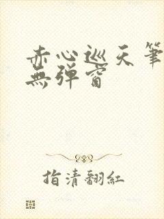 赤心巡天笔趣阁无弹窗
