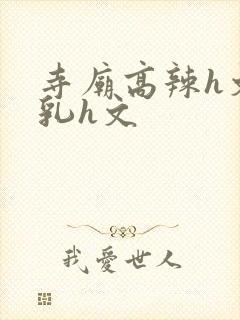 寺庙高辣h文乱乳h文封面