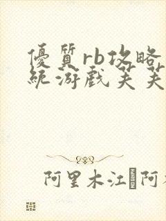 优质rb攻略系统游戏芙芙饿了