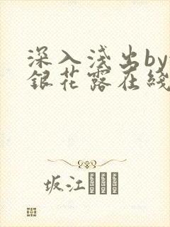 深入浅出by金银花露在线全文免费阅读