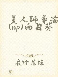 美人师尊沦陷记(np)向日葵