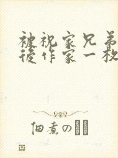 被祝家兄弟共享后作家一枚夹心饼