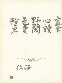 粉色野心家全文免费阅读笔趣阁