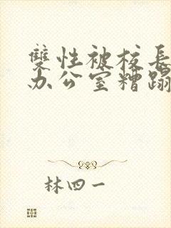 双性被校长抱进办公室糟蹋