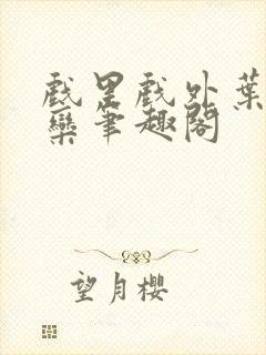 戏里戏外叶芙岑栾笔趣阁