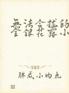 无法合拢的皇帝金银花露小说