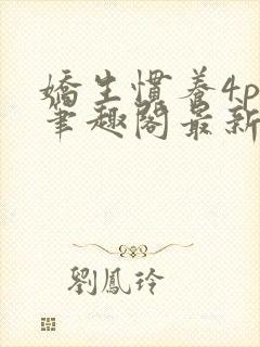 娇生惯养4ph笔趣阁最新章节