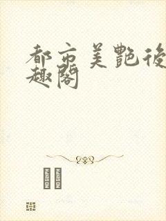 都市美艳后宫笔趣阁