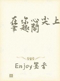 在你心尖上起舞笔趣阁