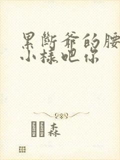 累断爷的腰by小样吧你