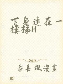 下身连在一起上楼梯H