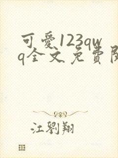 可爱123qwq全文免费阅读笔趣阁