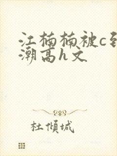 江楠楠被c到高潮高h文