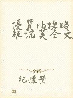 优质rb攻略系统沉芙全文免费阅读在