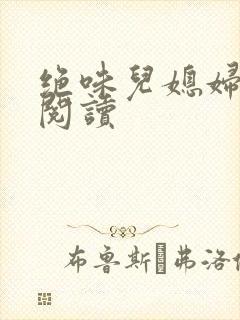 绝味儿媳妇免费阅读