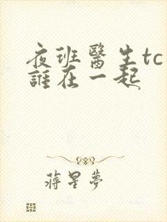 夜班医生tc和谁在一起