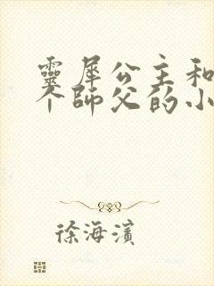 灵犀公主和他俩个师父的小说