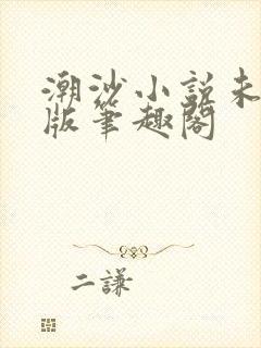 潮沙小说未删减版笔趣阁