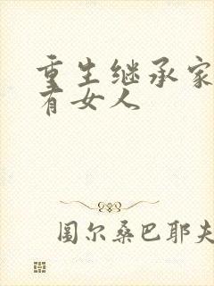 重生继承家族所有女人