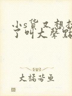 小s货又想挨c了叫大声点封面