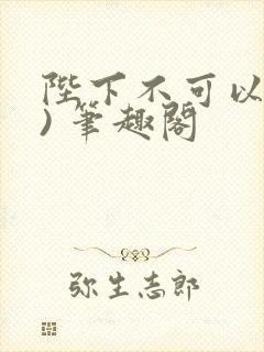 陛下不可以(限) 笔趣阁