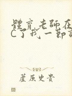 体育老师在单杠C了我一节课网