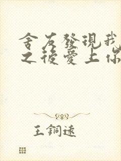 舍友发现我是双之后爱上你的字