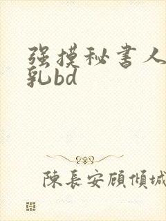 强摸秘书人妻大乳bd