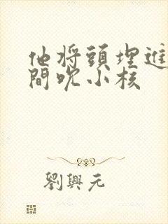 他将头埋进双腿间吮小核封面