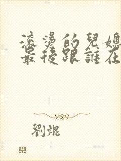 滚烫的儿媳陈菲最后跟谁在一起了