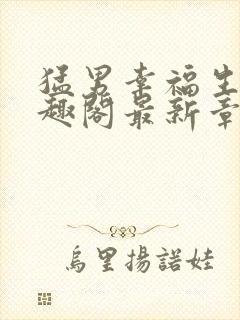 猛男幸福生活笔趣阁最新章节小说