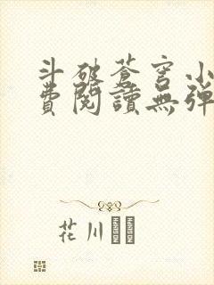 斗破苍穹小说免费阅读无弹窗