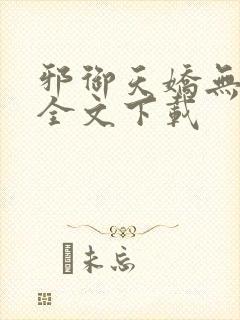 邪御天娇无删减全文下载