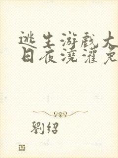 逃生游戏大佬们日夜浇灌免费阅读