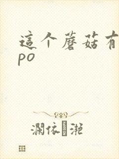 这个蘑菇有点大po