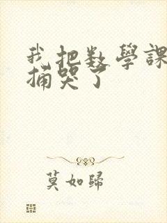 我把数学课代表捅哭了