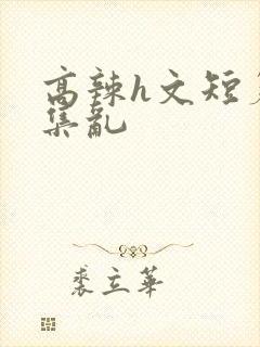 高辣h文短篇合集乱