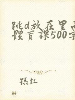 跳d放在里面上体育课500字