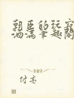 朝臣的玩宠深杯酒满笔趣阁
