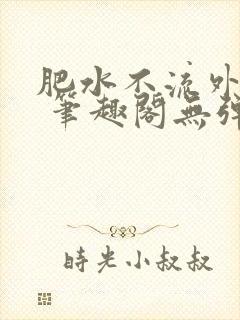 肥水不流外人田 笔趣阁无弹窗