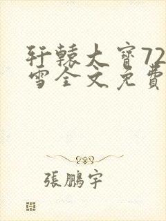 轩辕大宝720雪全文免费阅读