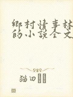 乡村情事林大牛的小说全文免费阅读无弹窗的
